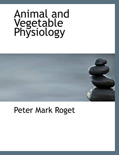 Animal and Vegetable Physiology (9781140169147) by Roget, Peter Mark