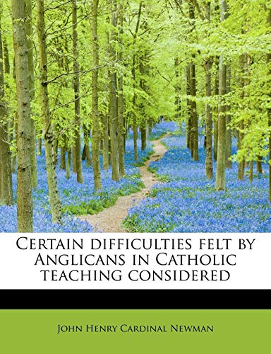 Certain difficulties felt by Anglicans in Catholic teaching considered (9781140169383) by Cardinal Newman, John Henry