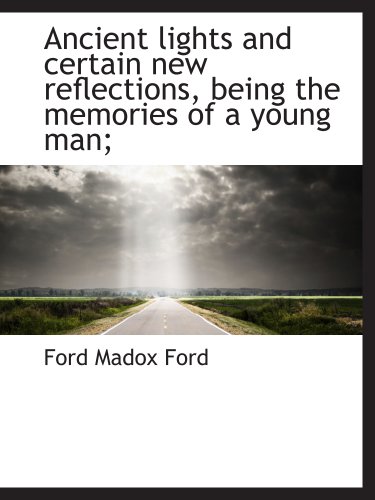 Ancient lights and certain new reflections, being the memories of a young man; (9781140170075) by Ford, Ford Madox