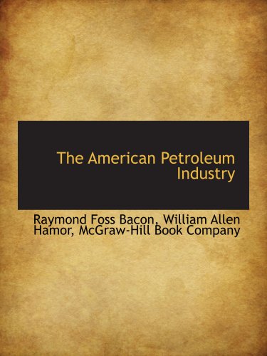 The American Petroleum Industry (9781140171973) by McGraw-Hill Book Company, .; Bacon, Raymond Foss; Hamor, William Allen