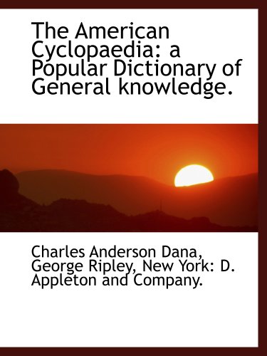 The American Cyclopaedia: a Popular Dictionary of General knowledge. (9781140172475) by Dana, Charles Anderson; Ripley, George; New York: D. Appleton And Company., .