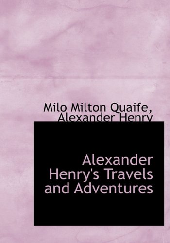 Alexander Henry's Travels and Adventures (9781140174073) by Quaife, Milo Milton; Henry, Alexander