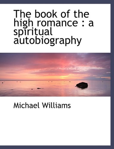 The book of the high romance: a spiritual autobiography (9781140175049) by Williams, Michael