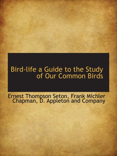 Bird-life a Guide to the Study of Our Common Birds (9781140177159) by D. Appleton And Company, .; Seton, Ernest Thompson; Chapman, Frank Michler