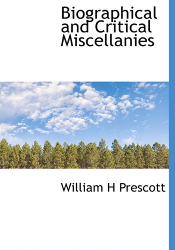 Biographical and Critical Miscellanies (9781140177678) by Prescott, William H