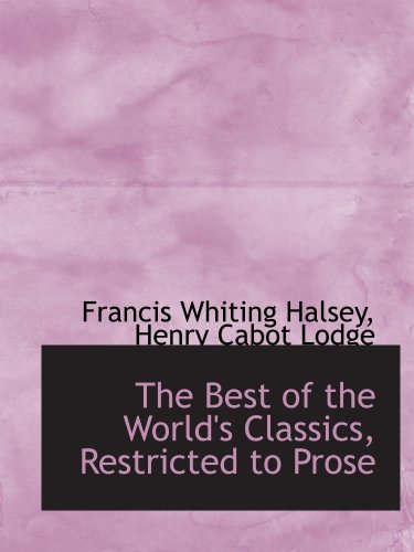 The Best of the World's Classics, Restricted to Prose (9781140179313) by Halsey, Francis Whiting; Lodge, Henry Cabot