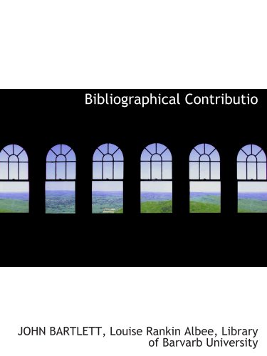 Bibliographical Contributio (9781140180975) by BARTLETT, JOHN; Albee, Louise Rankin; Library Of Barvarb University, .