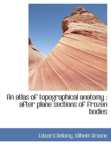 An atlas of topographical anatomy: after plane sections of frozen bodies (9781140183815) by Bellamy, Edward; Braune, Wilhelm