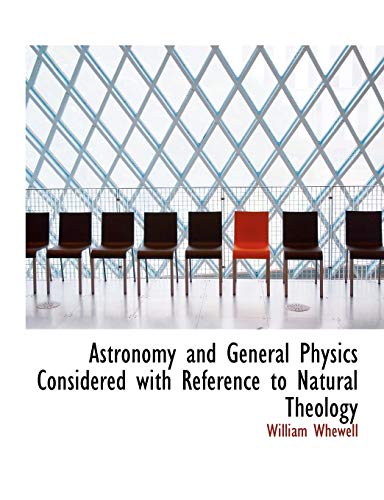 Astronomy and General Physics Considered with Reference to Natural Theology (9781140184041) by Whewell, William
