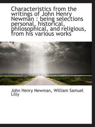 Characteristics from the writings of John Henry Newman: being selections personal, historical, philosophical, and religious, from his various works (9781140184935) by Newman, John Henry; Lilly, William Samuel