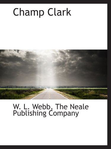 Champ Clark (9781140185314) by The Neale Publishing Company, .; Webb, W. L.