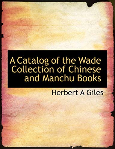 A Catalog of the Wade Collection of Chinese and Manchu Books (9781140187608) by Giles, Herbert A