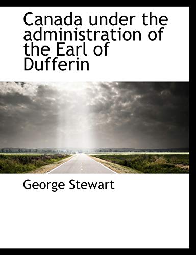 Canada under the administration of the Earl of Dufferin (9781140188971) by Stewart, George