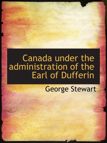 Canada under the administration of the Earl of Dufferin (9781140188988) by Stewart, George