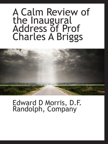 A Calm Review of the Inaugural Address of Prof Charles A Briggs (9781140189480) by Morris, Edward D; D.F. Randolph, .; Company, .