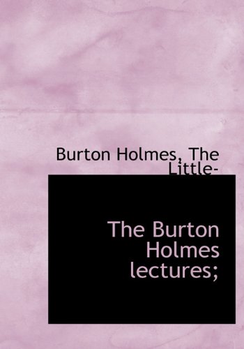 The Burton Holmes lectures; (9781140190721) by Holmes, Burton