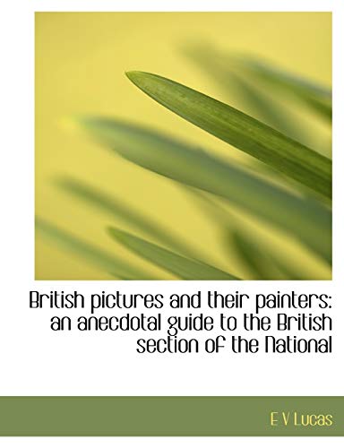 British pictures and their painters: an anecdotal guide to the British section of the National (9781140192022) by Lucas, E V