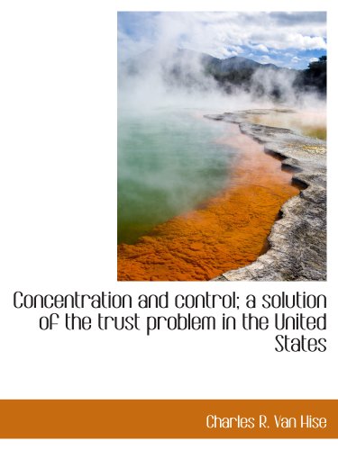 Imagen de archivo de Concentration and control; a solution of the trust problem in the United States a la venta por Revaluation Books