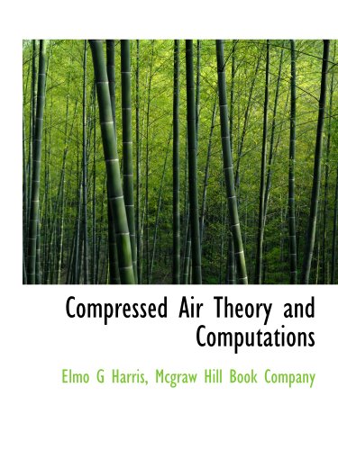 Compressed Air Theory and Computations (9781140195139) by Harris, Elmo G; Mcgraw Hill Book Company, .