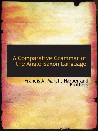 A Comparative Grammar of the Anglo-Saxon Language (9781140196167) by Harper And Brothers, .; March, Francis A.