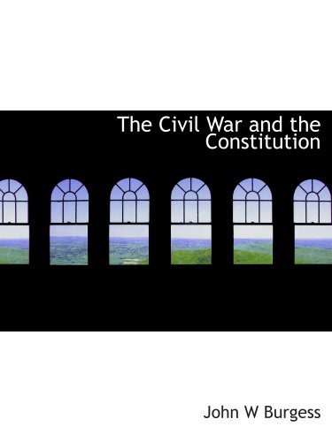 The Civil War and the Constitution (9781140199595) by Burgess, John W