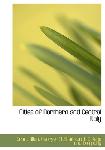Cities of Northern and Central Italy (9781140199922) by Allen, Grant; Williamson, George C
