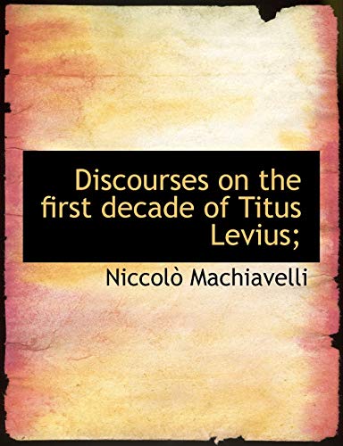 Discourses on the first decade of Titus Levius; (9781140205340) by Machiavelli, NiccolÃ²