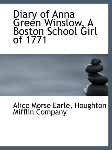 Diary of Anna Green Winslow, A Boston School Girl of 1771 (9781140206545) by Houghton Mifflin Company, .; Earle, Alice Morse