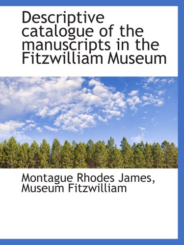Descriptive catalogue of the manuscripts in the Fitzwilliam Museum (9781140207474) by James, Montague Rhodes; Fitzwilliam, Museum