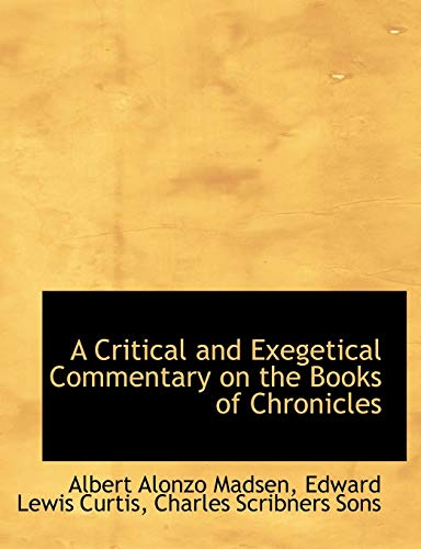 A Critical and Exegetical Commentary on the Books of Chronicles (9781140210689) by Madsen, Albert Alonzo; Curtis, Edward Lewis