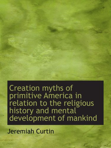 Creation myths of primitive America in relation to the religious history and mental development of mankind (9781140211105) by Curtin, Jeremiah