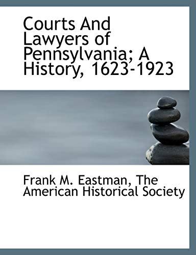 Courts And Lawyers of Pennsylvania; A History, 1623-1923 (9781140211501) by Eastman, Frank M.