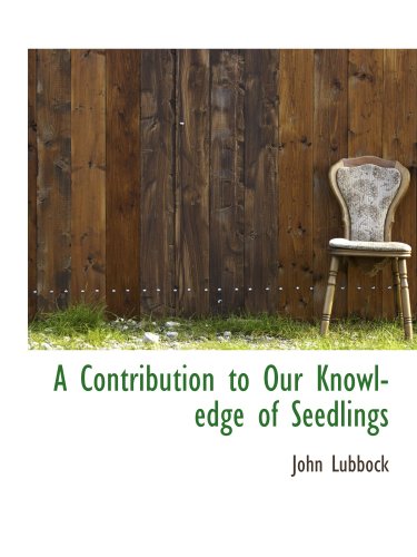 A Contribution to Our Knowledge of Seedlings (9781140212980) by Lubbock, John