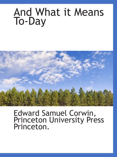 And What it Means To-Day (9781140213475) by Corwin, Edward Samuel; Princeton University Press Princeton., .