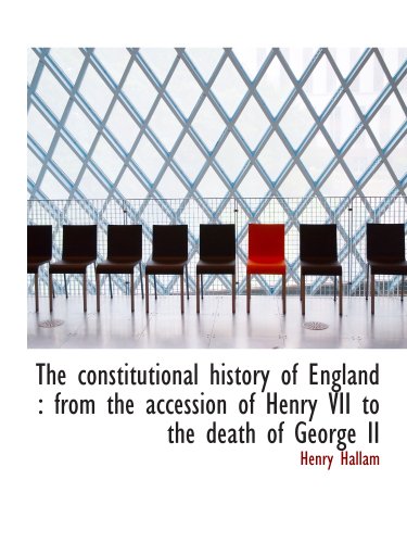 The constitutional history of England: from the accession of Henry VII to the death of George II (9781140213604) by Hallam, Henry