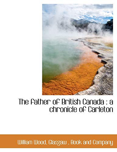 The father of British Canada: a chronicle of Carleton (9781140214823) by Wood, William