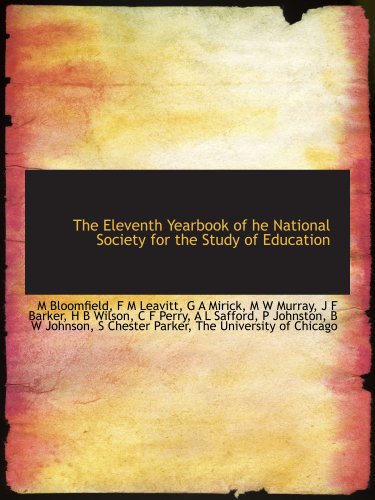 The Eleventh Yearbook of he National Society for the Study of Education (9781140218173) by The University Of Chicago, .; Bloomfield, M; Leavitt, F M; Mirick, G A; Murray, M W; Barker, J F; Wilson, H B; Perry, C F; Safford, A L; Johnston, P