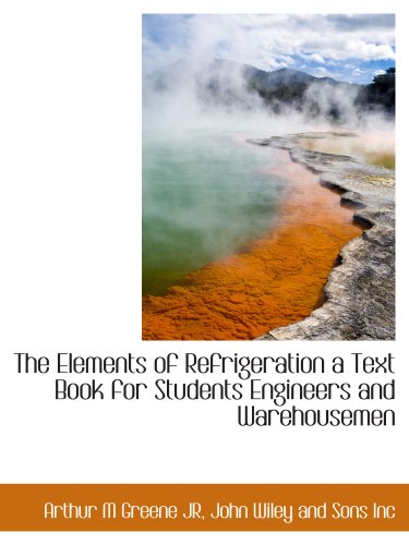 Imagen de archivo de The Elements of Refrigeration a Text Book for Students Engineers and Warehousemen a la venta por Revaluation Books