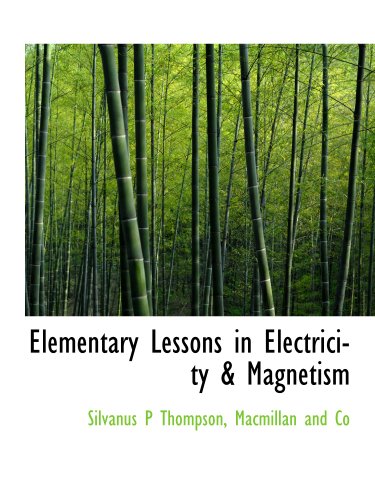 Elementary Lessons in Electricity & Magnetism (9781140219118) by Macmillan And Co, .; Thompson, Silvanus P