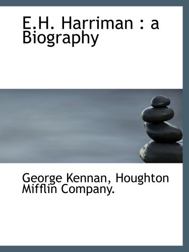 E.H. Harriman: a Biography (9781140220299) by Kennan, George; Houghton Mifflin Company., .