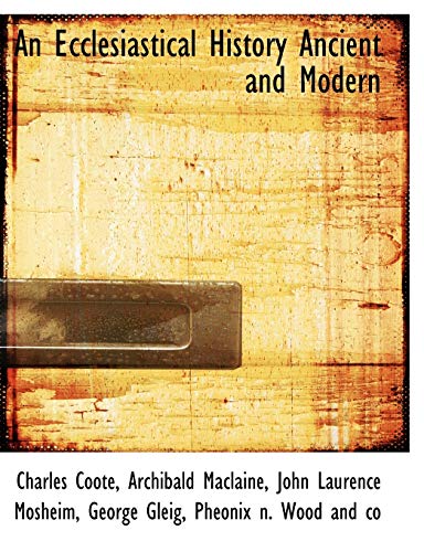 An Ecclesiastical History Ancient and Modern (9781140221470) by Coote, Charles; Maclaine, Archibald; Mosheim, John Laurence
