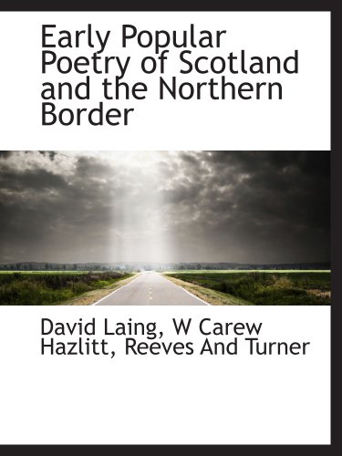 Early Popular Poetry of Scotland and the Northern Border (9781140222194) by Laing, David; Hazlitt, W Carew; Reeves And Turner, .