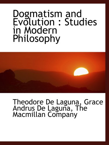 Dogmatism and Evolution: Studies in Modern Philosophy (9781140224389) by The Macmillan Company, .; Laguna, Theodore De; Laguna, Grace Andrus De