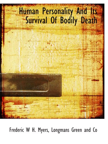 Human Personality And Its Survival Of Bodily Death (9781140226048) by Longmans Green And Co, .; H. Myers, Frederic W