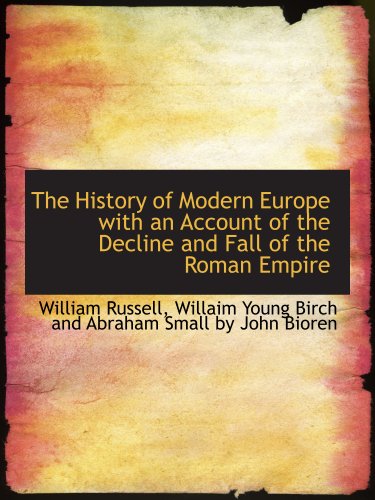 The History of Modern Europe with an Account of the Decline and Fall of the Roman Empire (9781140227656) by Russell, William; Willaim Young Birch And Abraham Small By John Bioren, .