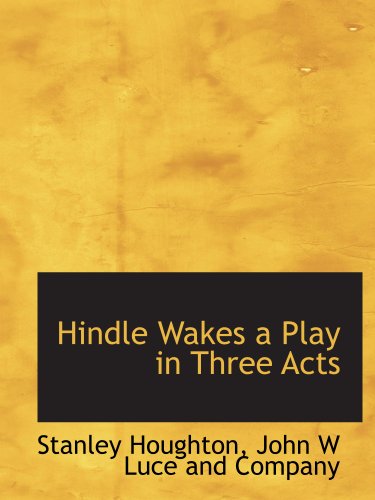 Hindle Wakes a Play in Three Acts (9781140230014) by Houghton, Stanley; John W Luce And Company, .