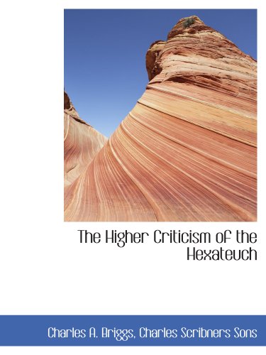 The Higher Criticism of the Hexateuch (9781140230151) by Charles Scribners Sons, .; Briggs, Charles A.