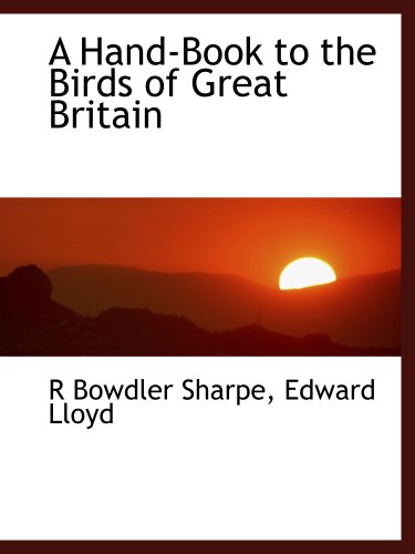 A Hand-Book to the Birds of Great Britain (9781140230953) by Sharpe, R Bowdler; Edward Lloyd, .