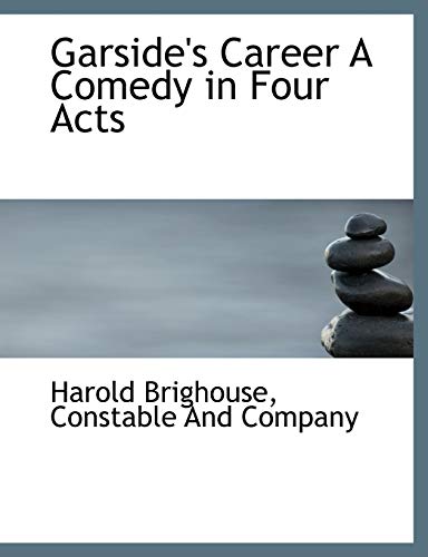 Garside's Career A Comedy in Four Acts (9781140232827) by Brighouse, Harold