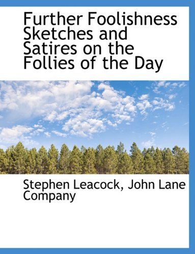 Further Foolishness Sketches and Satires on the Follies of the Day (9781140232964) by Leacock, Stephen